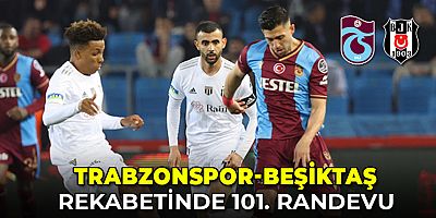 Trabzonspor ile Beşiktaş Ligde 101’inci Randevuya Çıkıyor