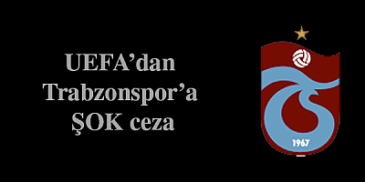 UEFA'dan Trabzonspor'a ŞOK ceza ! 