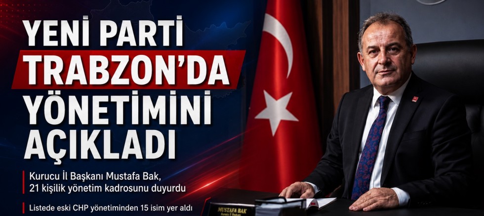 Yeni Parti Trabzon’da Kurucu Yönetim Belli Oldu